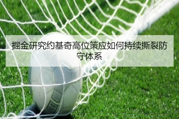 掘金研究约基奇高位策应如何持续撕裂防守体系
