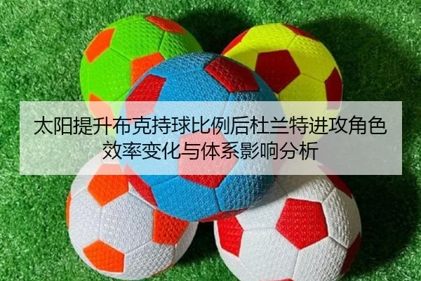太阳提升布克持球比例后杜兰特进攻角色效率变化与体系影响分析