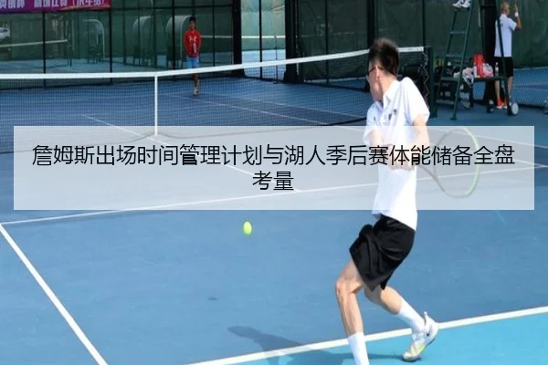 詹姆斯出场时间管理计划与湖人季后赛体能储备全盘考量