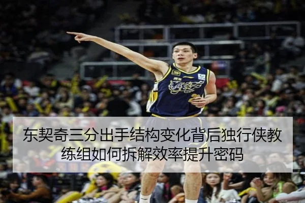 东契奇三分出手结构变化背后独行侠教练组如何拆解效率提升密码